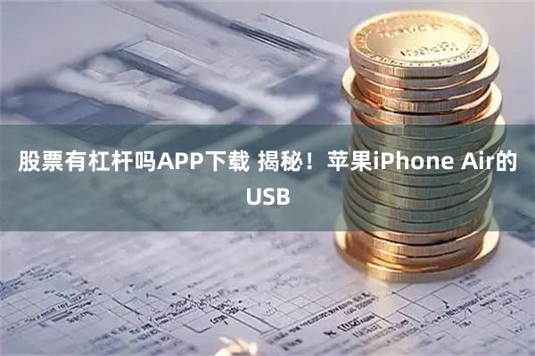 股票有杠杆吗APP下载 揭秘！苹果iPhone Air的USB