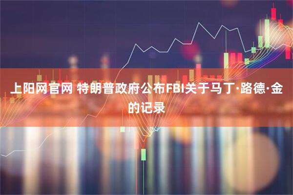 上阳网官网 特朗普政府公布FBI关于马丁·路德·金的记录